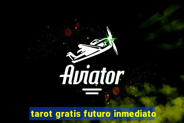 tarot gratis futuro inmediato